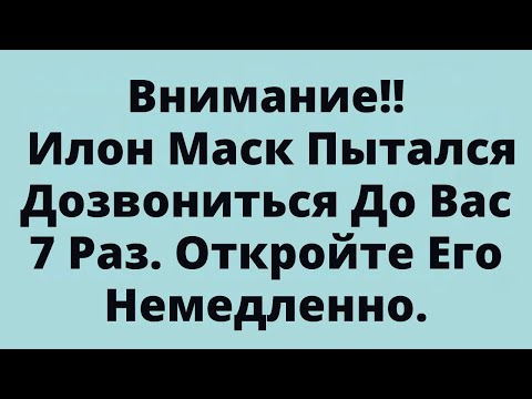 Видео: Внимание!! Илон Маск Пытался Дозвониться До Вас 7 Раз. Откройте Его Немедленно.