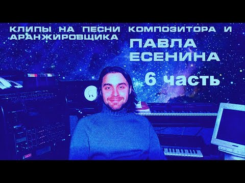 Видео: Клипы На Песни Композитора Павла Есенина . Часть 6