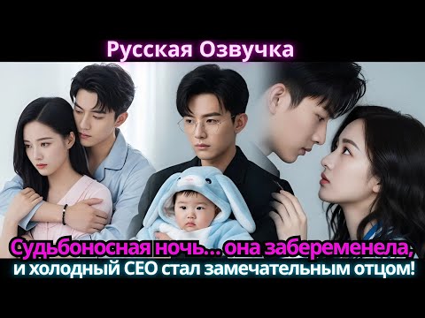 Видео: Судьбоносная ночь… она забеременела, и холодный CEO стал замечательным отцом!