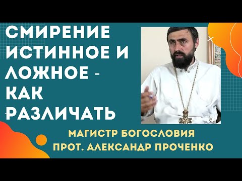 Видео: ЧТО такое СМИРЕНИЕ ИСТИННОЕ и ЛОЖНОЕ. Как различать. Прот. Александр Проченко