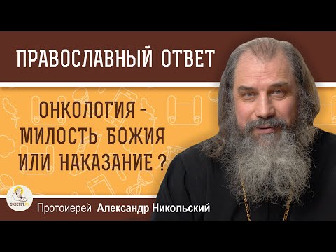 Видео: ОНКОЛОГИЯ - МИЛОСТЬ БОЖИЯ ИЛИ НАКАЗАНИЕ ?  Протоиерей Александр Никольский