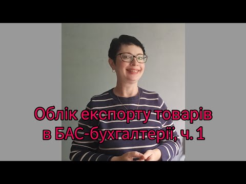 Видео: Облік експорту товарів в Бас бухгалтерії ч. 1 (фрагмент)