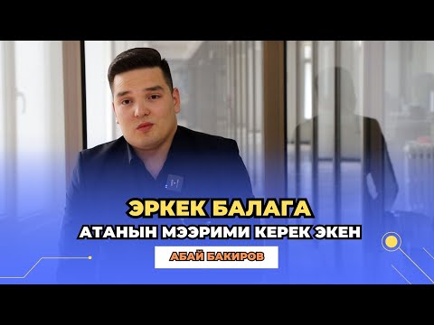 Видео: Абай Бакиров: Эркек балага атанын мээрими керек экен