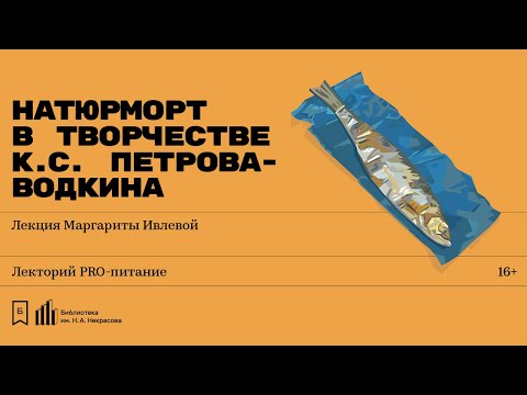 Видео: «Натюрморт в творчестве К.С. Петрова-Водкина». Лекция Маргариты Ивлевой