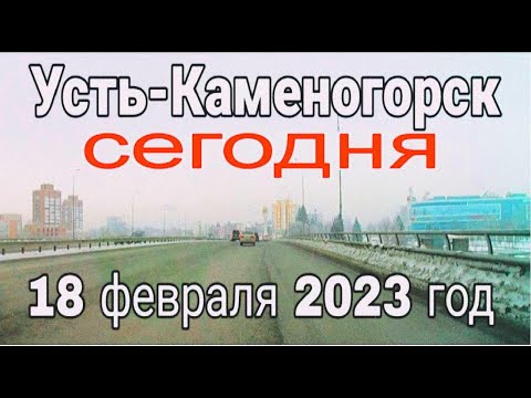 Видео: Усть Каменогорск СЕГОДНЯ 18 февраля 2023 год  Өскемен