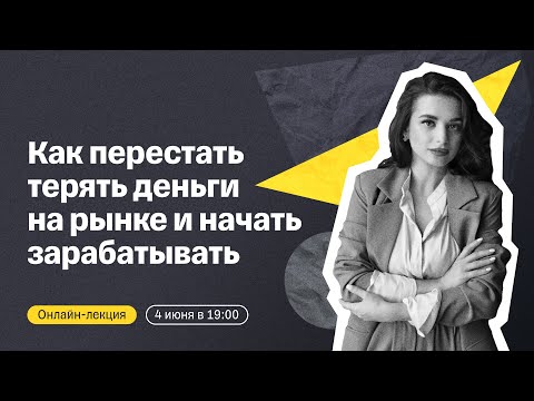 Видео: Как перестать терять деньги на рынке и начать зарабатывать | Онлайн-лекция