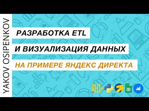 Видео: Разработка ETL и визуализация данных на примере Яндекс Директа