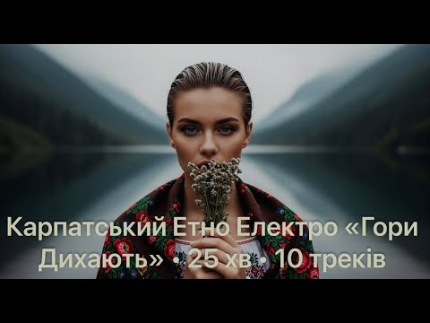 Видео: Карпатський Етно Електро «Гори Дихають» • 25 хв • 10 треків