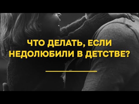 Видео: ЧТО ДЕЛАТЬ, ЕСЛИ НЕДОЛЮБИЛИ В ДЕТСТВЕ?