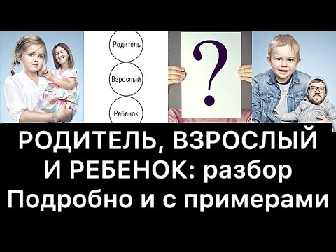 Видео: РОДИТЕЛЬ, ВЗРОСЛЫЙ и РЕБЕНОК (Подробно и с примерами)