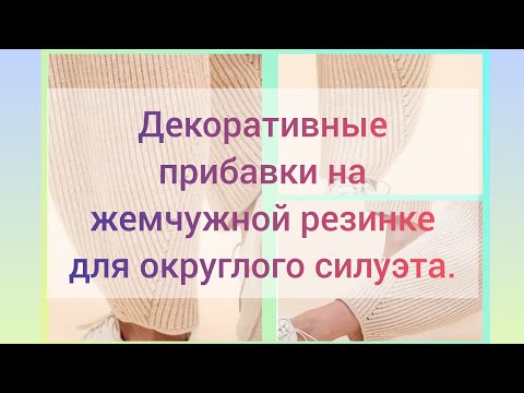 Видео: Декоративные прибавки для эффекта округлого силуэта.