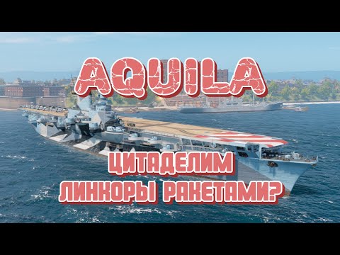Видео: Цитадели ракетами в линкоры? Обзор AQUILA - Первого итальянского авианосца в WoWs!
