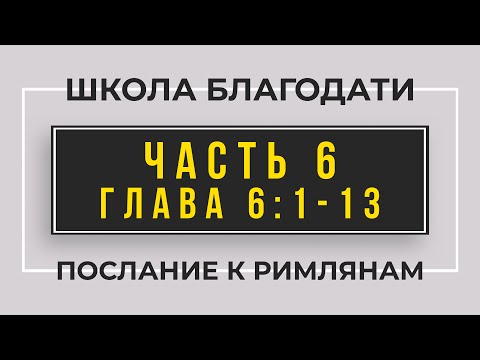Видео: Школа Благодати | Послание к Римлянам | ЧАСТЬ 6