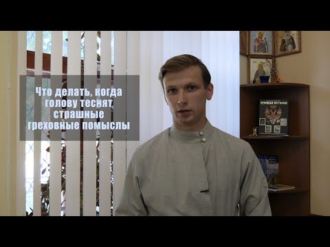 Видео: Что делать, когда голову теснят страшные греховные помыслы?