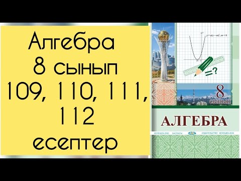 Видео: Алгебра, 8 сынып, №109, 110, 111, 112 есепті талдау, 40 бет.