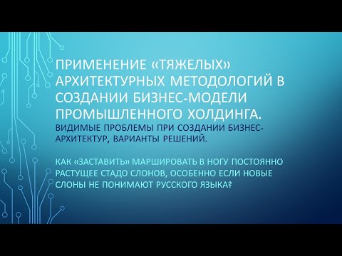 Видео: Применение архитектурных методологий в создании модели деятельности промышленного холдинга