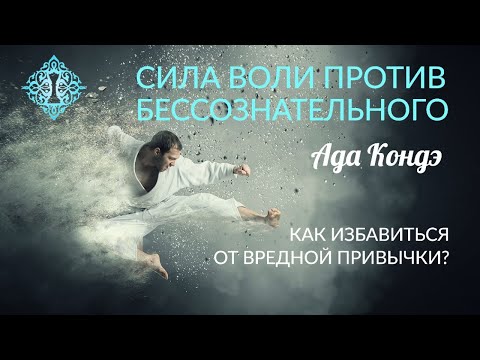 Видео: КАК ПОБОРОТЬ ВРЕДНУЮ ПРИВЫЧКУ? Сила воли против бессознательного. Ада Кондэ