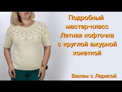 Видео: Подробный  мастер- класс: Вязание спицами летней кофточки спицами с круглой ажурной кокеткой.