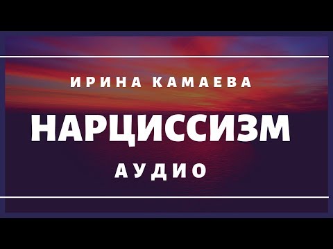 Видео: Ирина Камаева. Нарциссизм-аудио