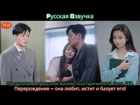 Видео: Преданная в прошлой жизни, она причинила боль CEO  Перерождение — она любит, мстит и балует его!