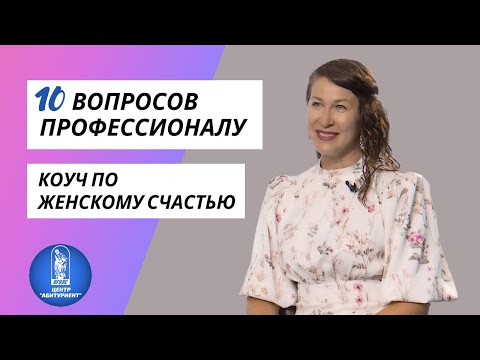 Видео: 10 вопросов профессионалу | Коуч по женскому счастью | Центр "Абитуриент" ВГУЭС