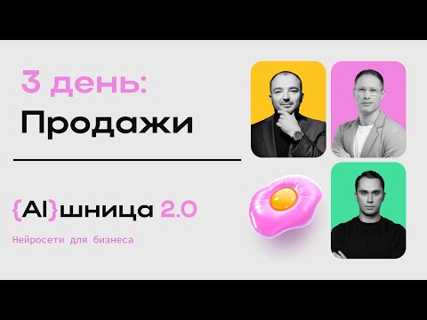 Видео: Онлайн-практикум "AIшница 2.0: Нейросети для бизнеса" - 3 день. Продажи