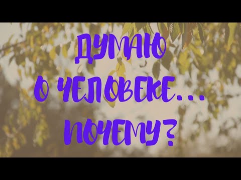 Видео: ПОЧЕМУ Я ДУМАЮ О ЧЕЛОВЕКЕ? Таро