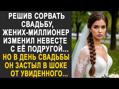 Видео: Решив сорвать свадьбу, жених-миллионер завёл роман с подругой невесты. Но в день свадьбы...