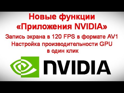 Видео: Новые функции «Приложения NVIDIA» . Запись экрана  в формате AV1 . Настройка производительности GPU
