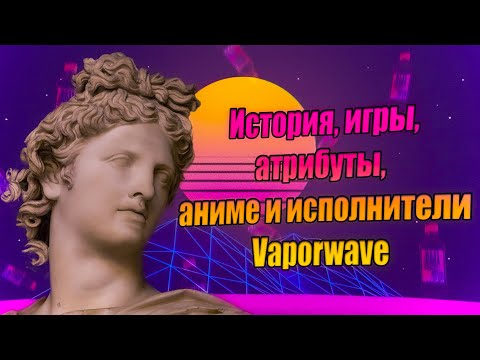 Видео: Полный разбор эстетики Vaporwave (История, атрибуты, аниме, игры)