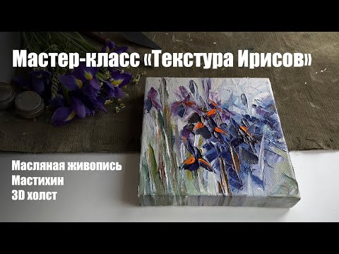 Видео: Мастер-класс «Текстура Ирисов» масляная живопись / Художник Анна Гуречкина