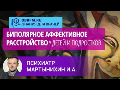 Видео: Психиатр Мартынихин И.А.: Биполярное аффективное расстройство у детей и подростков