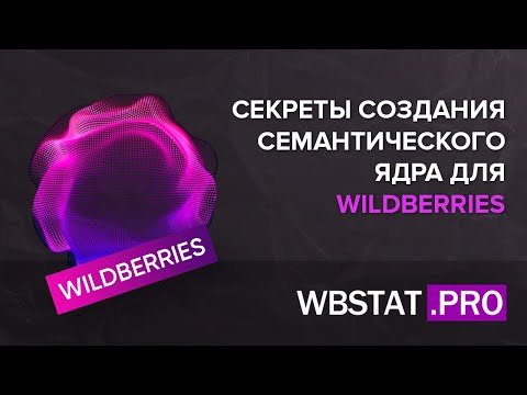 Видео: Секреты создание семантичекого ядра для WILDBERRIES