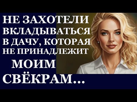 Видео: Истории из  жизни.  Не хотели вкладываться в дачу, которая не принадлежит  моим Аудио рассказы