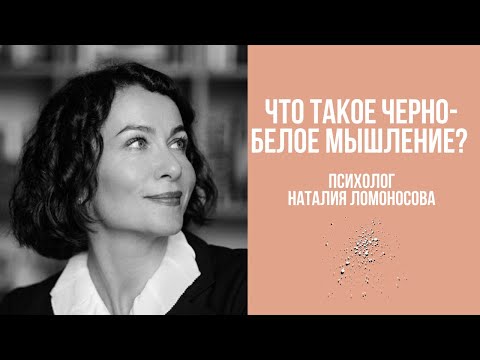 Видео: Что такое черно-белое мышление? Вредные стили мышления | Психолог Наталия Ломоносова