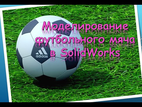 Видео: Моделирование футбольного мяча в solid works