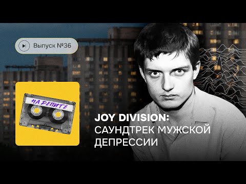 Видео: Выпуск №36. Joy Division: саундтрек мужской депрессии