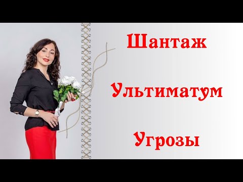 Видео: ШАНТАЖ. УЛЬТИМАТУМ. УГРОЗЫ. Манипуляция в отношениях.