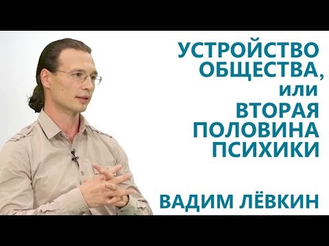 Видео: Вадим Лёвкин - Устройство общества, или Вторая половина психики