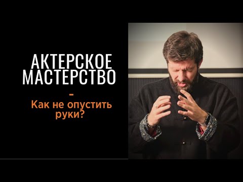 Видео: Актерское мастерство - Как не опустить руки?