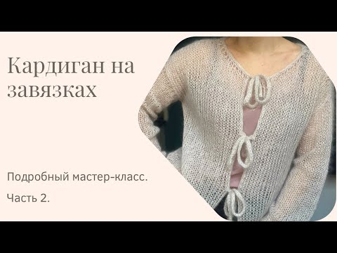 Видео: Кардиган из мохера на завязках. Мастер-класс. Часть 2. Самый трендовый кардиган,свяжет даже новичок.