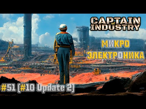 Видео: #51 (#10 Update 2) | Микроэлектроника | Прохождение Captain of Industry