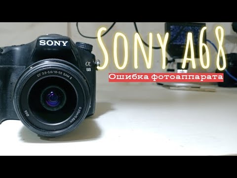 Видео: sony a68 (ошибка фотоаппарата. camera error)