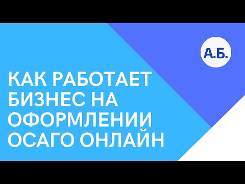Видео: Как работает бизнес на оформлении ОСАГО онлайн?