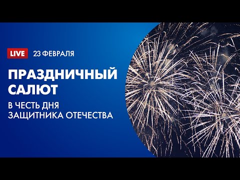 Видео: Праздничный салют 23 февраля 2022 года: в честь Дня защитника Отечества