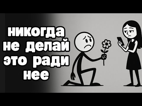 Видео: Что НИКОГДА не следует делать ради женщины