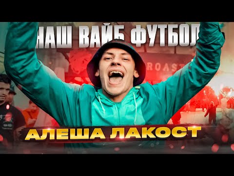 Видео: АЛЕША ЛАКОСТ — «НАШ ВАЙБ - ФУТБОЛ» / ПРЕМЬЕРА