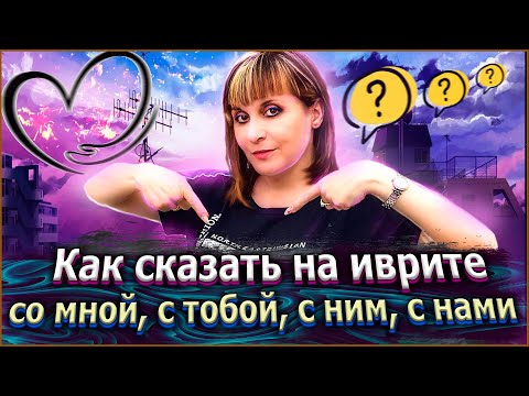 Видео: КАК СКАЗАТЬ НА ИВРИТЕ "СО МНОЙ", "С НЕЙ", "С ВАМИ", "С НИМИ". Иврит с Валерией.