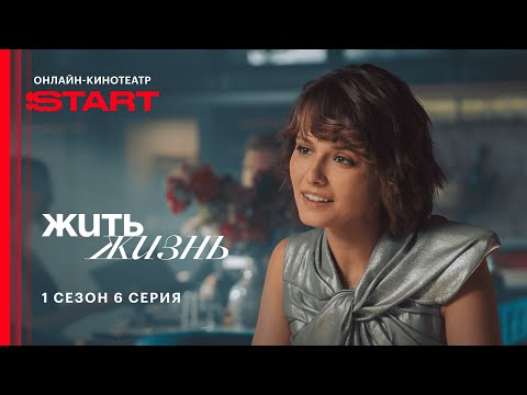 Видео: Жить жизнь | 1 сезон 6 серия | Cмотрите на START  @START_SHOWS