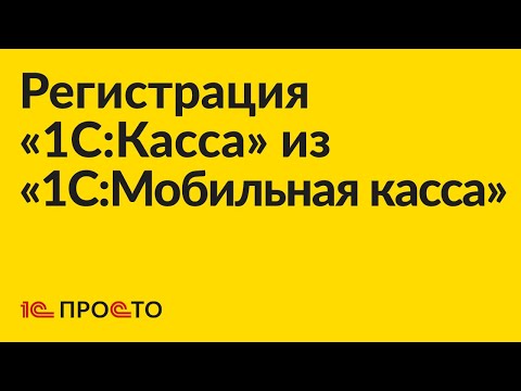 Видео: Инструкция по регистрации «1С:Касса» из «1С:Мобильная касса»